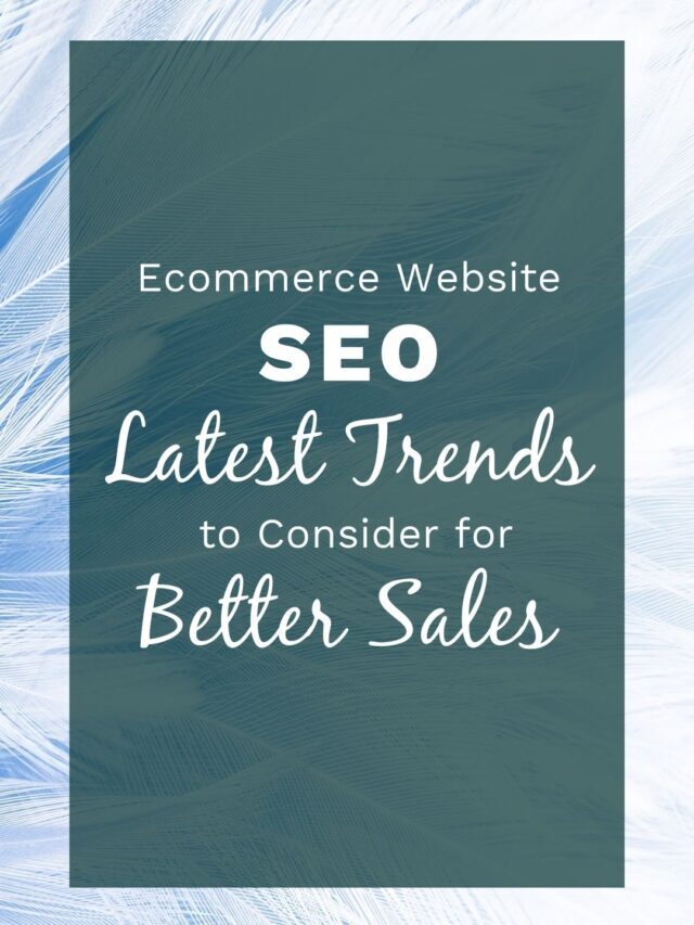 Ecommerce Website SEO – Latest Trends to Consider for Better Sales
